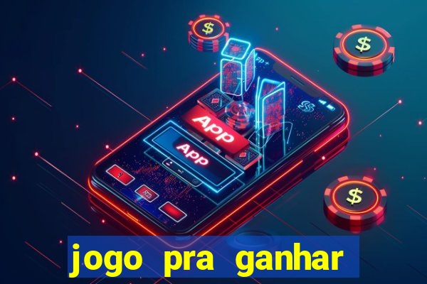 jogo pra ganhar dinheiro rapido